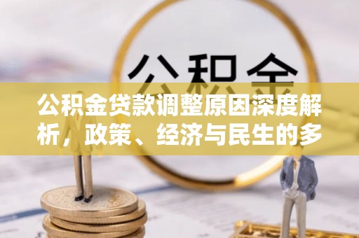 萨尔图公积金贷款调整原因深度解析，政策、经济与民生的多重考量