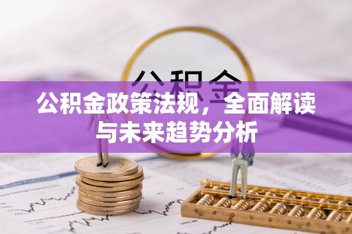 萨尔图公积金政策法规，全面解读与未来趋势分析