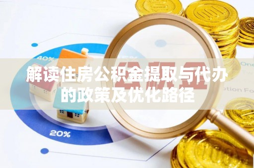 萨尔图解读住房公积金提取与代办的政策及优化路径