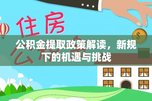 萨尔图公积金提取政策解读，新规下的机遇与挑战