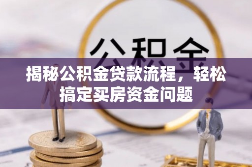 萨尔图揭秘公积金贷款流程，轻松搞定买房资金问题