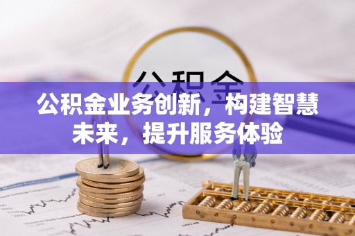 萨尔图公积金业务创新，构建智慧未来，提升服务体验