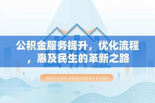 萨尔图公积金服务提升，优化流程，惠及民生的革新之路