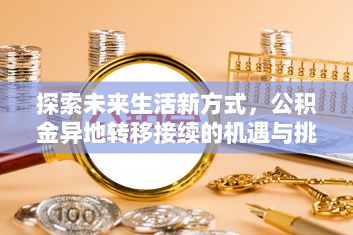 萨尔图探索未来生活新方式，公积金异地转移接续的机遇与挑战