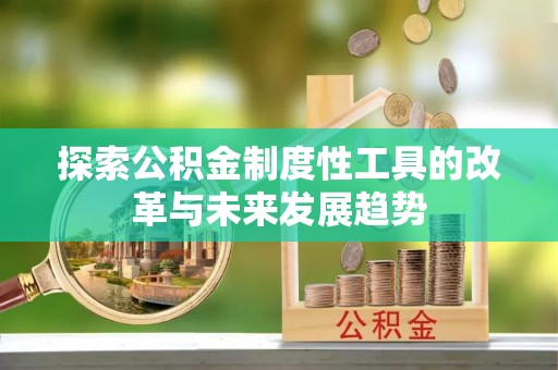 萨尔图探索公积金制度性工具的改革与未来发展趋势