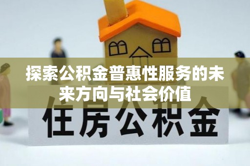 萨尔图探索公积金普惠性服务的未来方向与社会价值