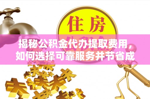 萨尔图揭秘公积金代办提取费用，如何选择可靠服务并节省成本