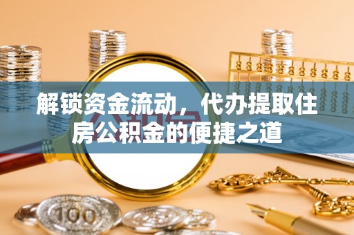 萨尔图解锁资金流动，代办提取住房公积金的便捷之道