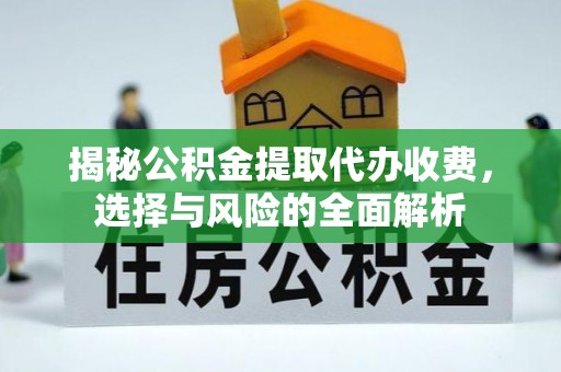 萨尔图揭秘公积金提取代办收费，选择与风险的全面解析