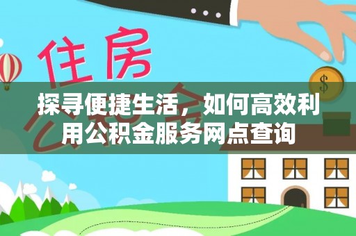 萨尔图探寻便捷生活，如何高效利用公积金服务网点查询