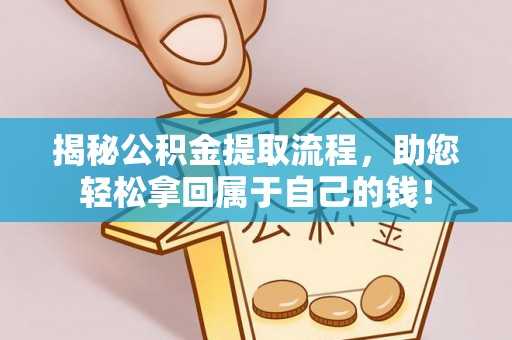 萨尔图揭秘公积金提取流程，助您轻松拿回属于自己的钱！