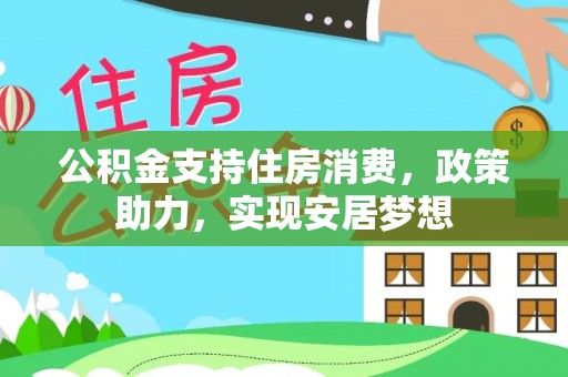 萨尔图公积金支持住房消费，政策助力，实现安居梦想