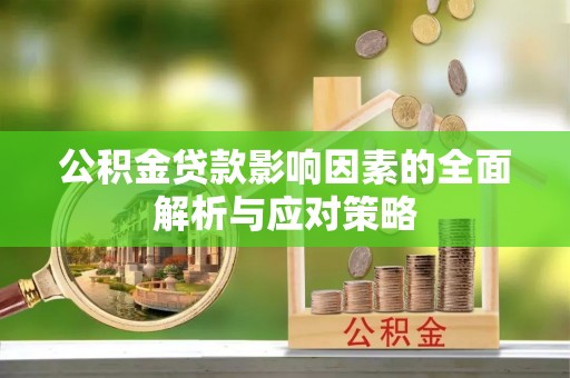 萨尔图公积金贷款影响因素的全面解析与应对策略
