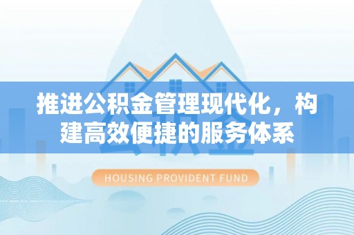 萨尔图推进公积金管理现代化，构建高效便捷的服务体系