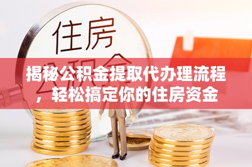 萨尔图揭秘公积金提取代办理流程，轻松搞定你的住房资金