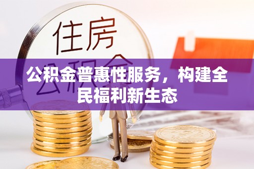 萨尔图公积金普惠性服务，构建全民福利新生态