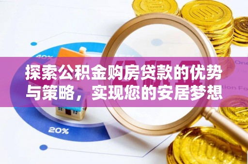 萨尔图探索公积金购房贷款的优势与策略，实现您的安居梦想