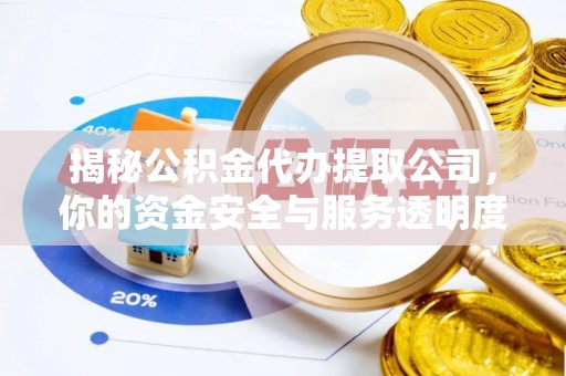 萨尔图揭秘公积金代办提取公司，你的资金安全与服务透明度指南