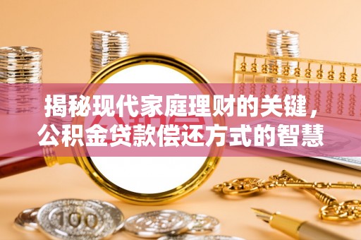 萨尔图揭秘现代家庭理财的关键，公积金贷款偿还方式的智慧选择