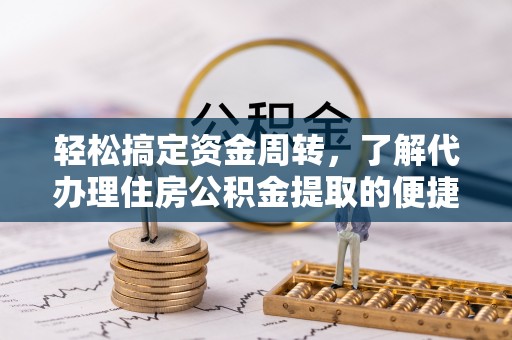 萨尔图轻松搞定资金周转，了解代办理住房公积金提取的便捷之道