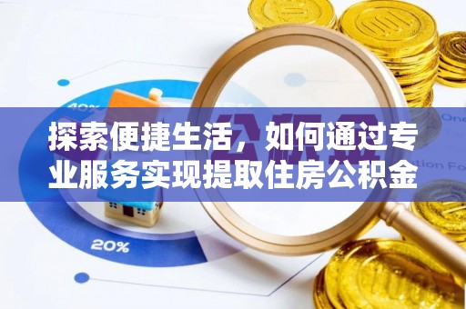 萨尔图探索便捷生活，如何通过专业服务实现提取住房公积金代办