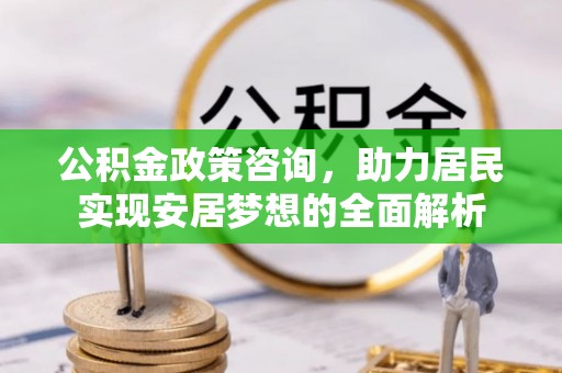 萨尔图公积金政策咨询，助力居民实现安居梦想的全面解析
