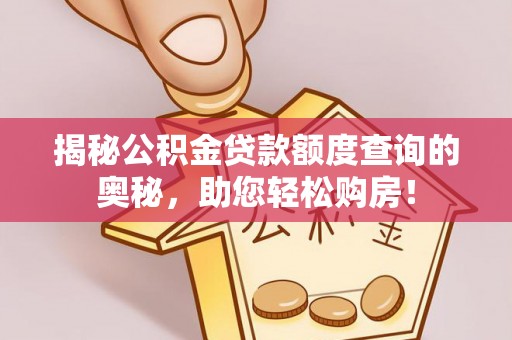萨尔图揭秘公积金贷款额度查询的奥秘，助您轻松购房！
