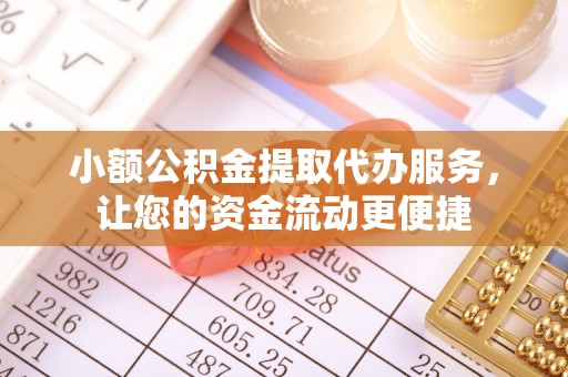 萨尔图小额公积金提取代办服务，让您的资金流动更便捷