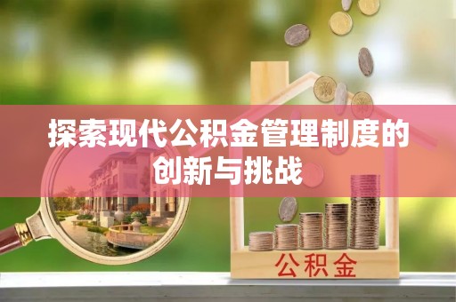 萨尔图探索现代公积金管理制度的创新与挑战
