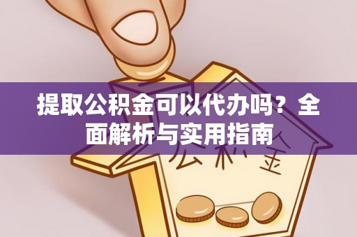 萨尔图提取公积金可以代办吗？全面解析与实用指南