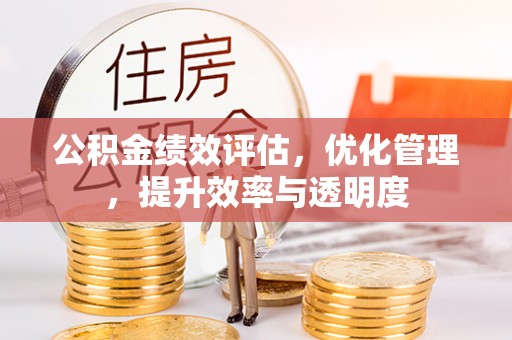 萨尔图公积金绩效评估，优化管理，提升效率与透明度