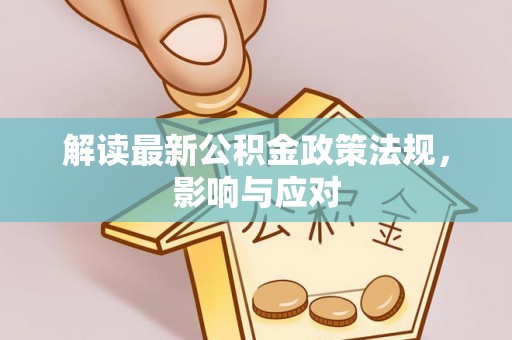 萨尔图解读最新公积金政策法规，影响与应对