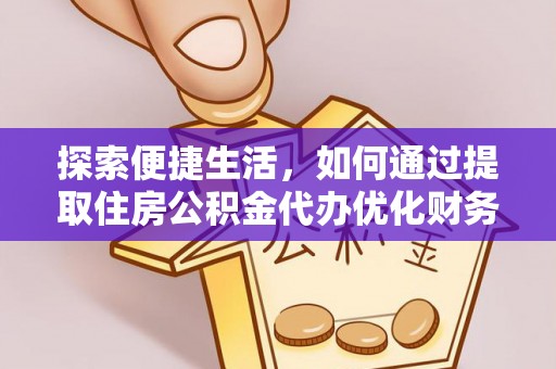萨尔图探索便捷生活，如何通过提取住房公积金代办优化财务规划