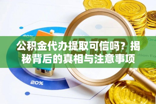 萨尔图公积金代办提取可信吗？揭秘背后的真相与注意事项