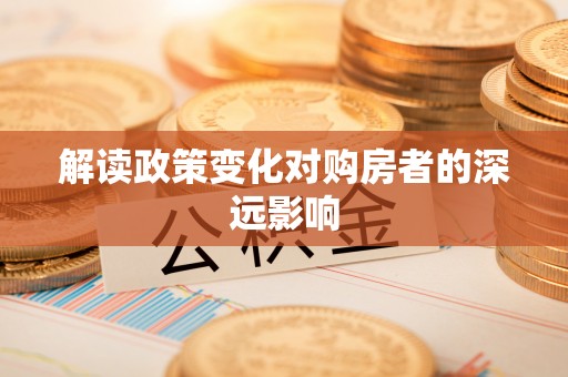萨尔图解读政策变化对购房者的深远影响