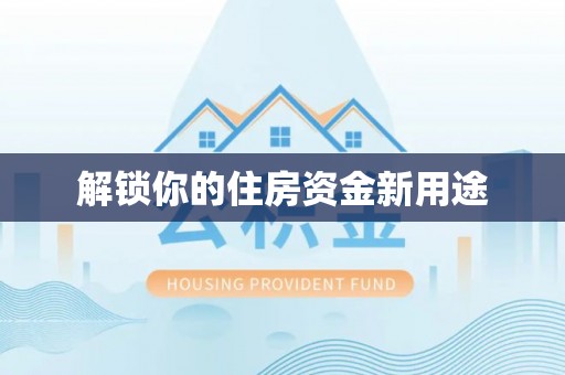萨尔图解锁你的住房资金新用途
