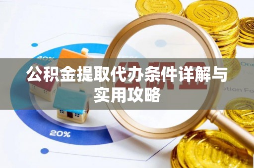 萨尔图公积金提取代办条件详解与实用攻略