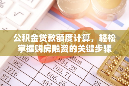 萨尔图公积金贷款额度计算，轻松掌握购房融资的关键步骤