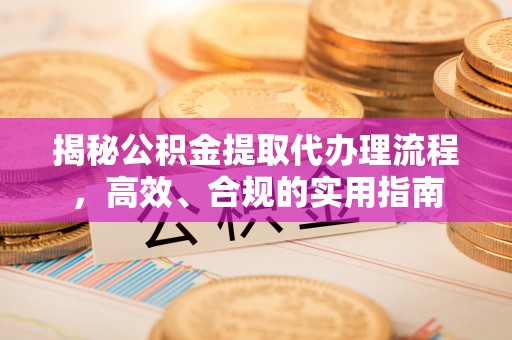 萨尔图揭秘公积金提取代办理流程，高效、合规的实用指南
