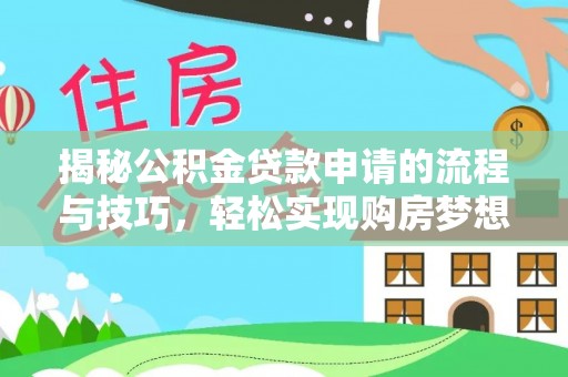 萨尔图揭秘公积金贷款申请的流程与技巧，轻松实现购房梦想