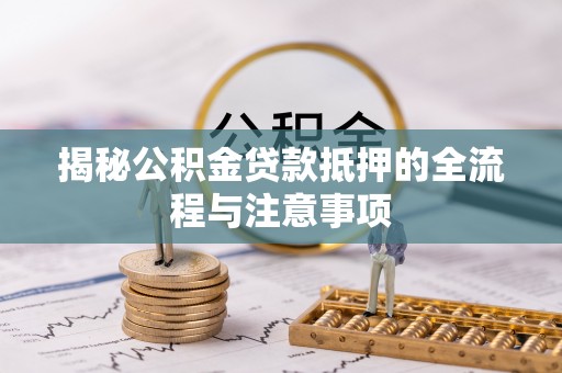 萨尔图揭秘公积金贷款抵押的全流程与注意事项