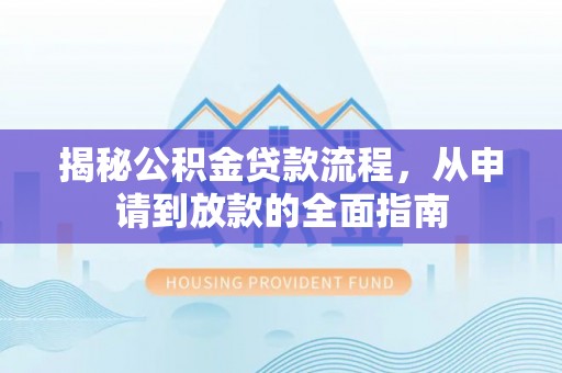 萨尔图揭秘公积金贷款流程，从申请到放款的全面指南