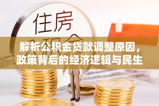 萨尔图解析公积金贷款调整原因，政策背后的经济逻辑与民生影响