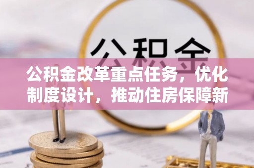 萨尔图公积金改革重点任务，优化制度设计，推动住房保障新发展