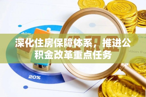 萨尔图深化住房保障体系，推进公积金改革重点任务