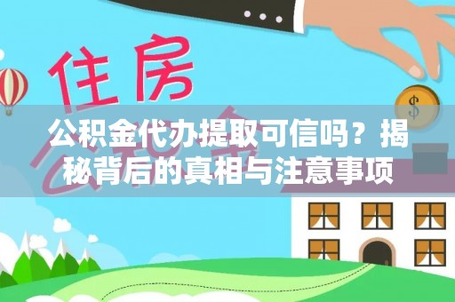萨尔图公积金代办提取可信吗？揭秘背后的真相与注意事项