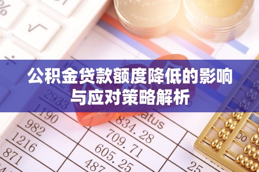 萨尔图公积金贷款额度降低的影响与应对策略解析