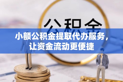 萨尔图小额公积金提取代办服务，让资金流动更便捷