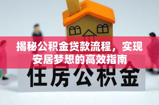 萨尔图揭秘公积金贷款流程，实现安居梦想的高效指南