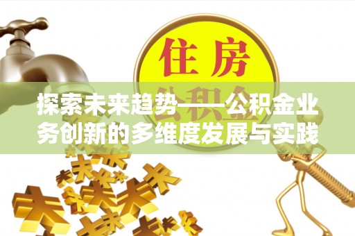 萨尔图探索未来趋势——公积金业务创新的多维度发展与实践